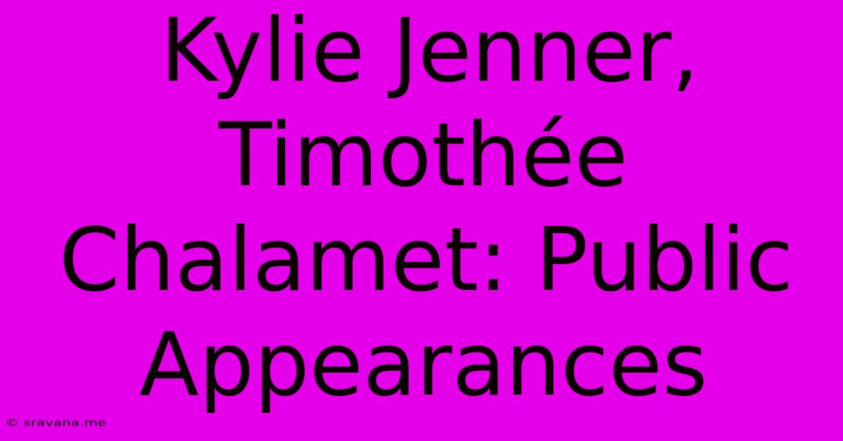 Kylie Jenner, Timothée Chalamet: Public Appearances