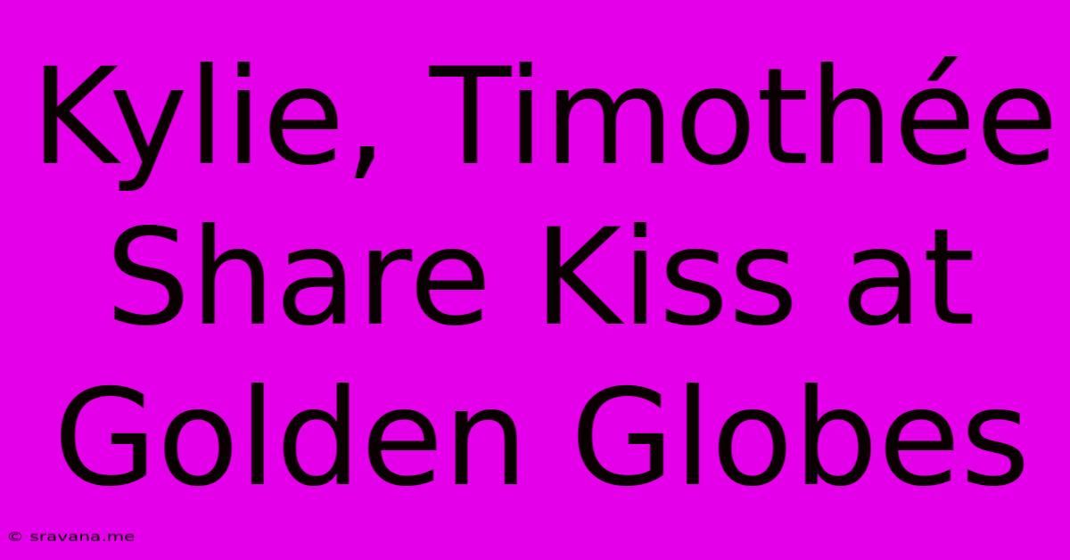 Kylie, Timothée Share Kiss At Golden Globes