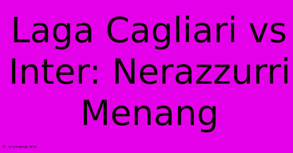 Laga Cagliari Vs Inter: Nerazzurri Menang