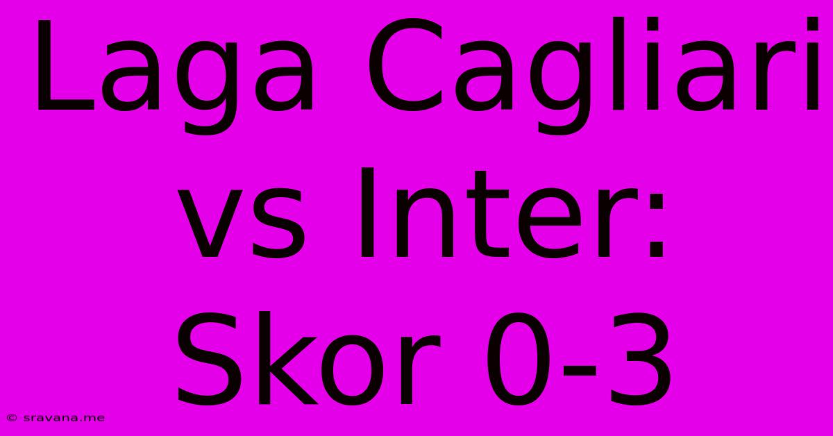 Laga Cagliari Vs Inter: Skor 0-3