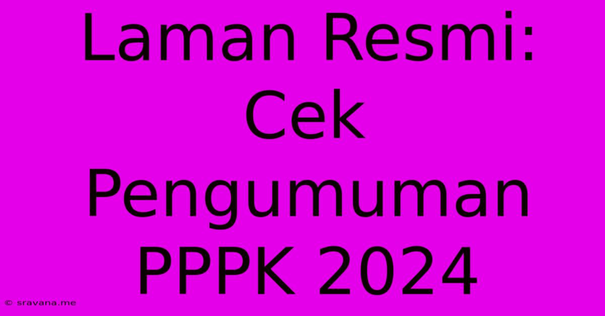 Laman Resmi: Cek Pengumuman PPPK 2024