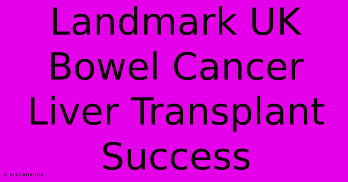 Landmark UK Bowel Cancer Liver Transplant Success