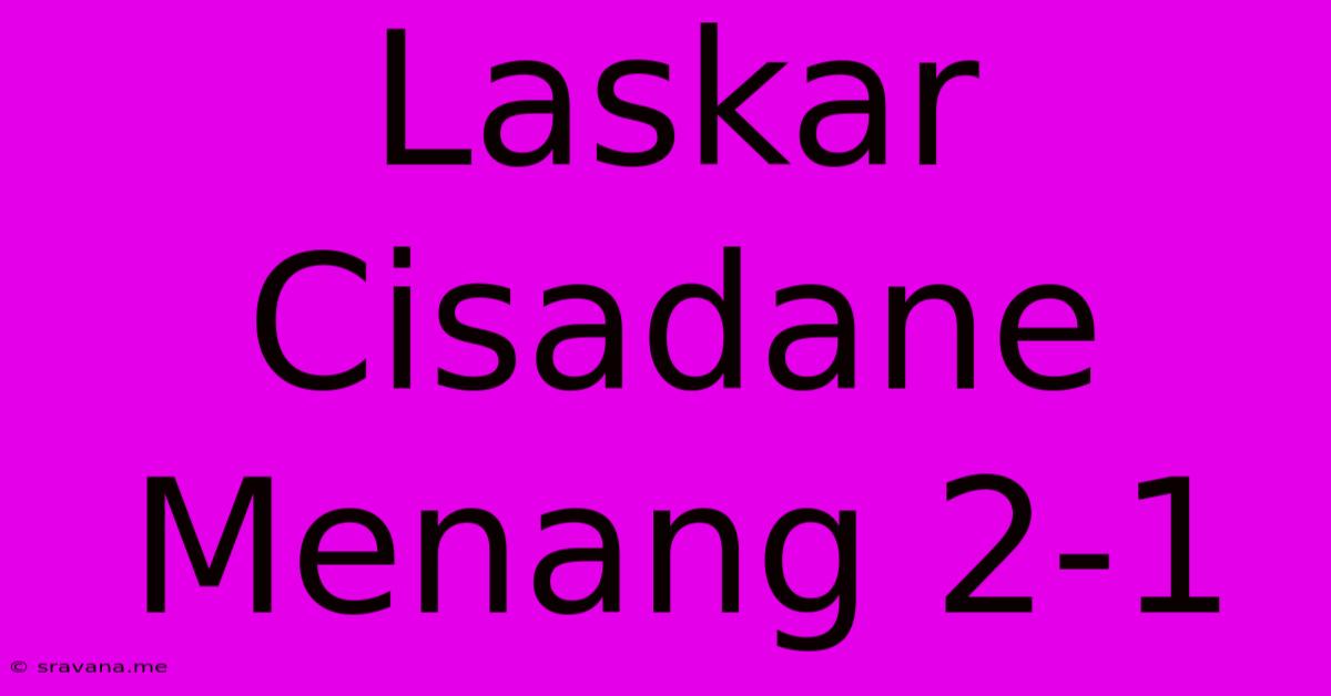 Laskar Cisadane Menang 2-1