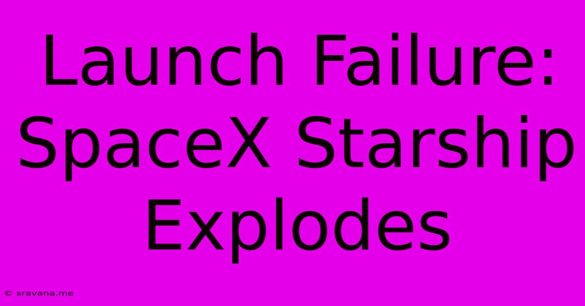 Launch Failure: SpaceX Starship Explodes