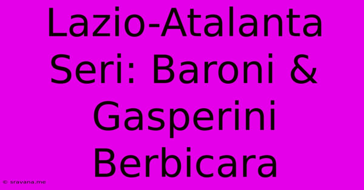 Lazio-Atalanta Seri: Baroni & Gasperini Berbicara