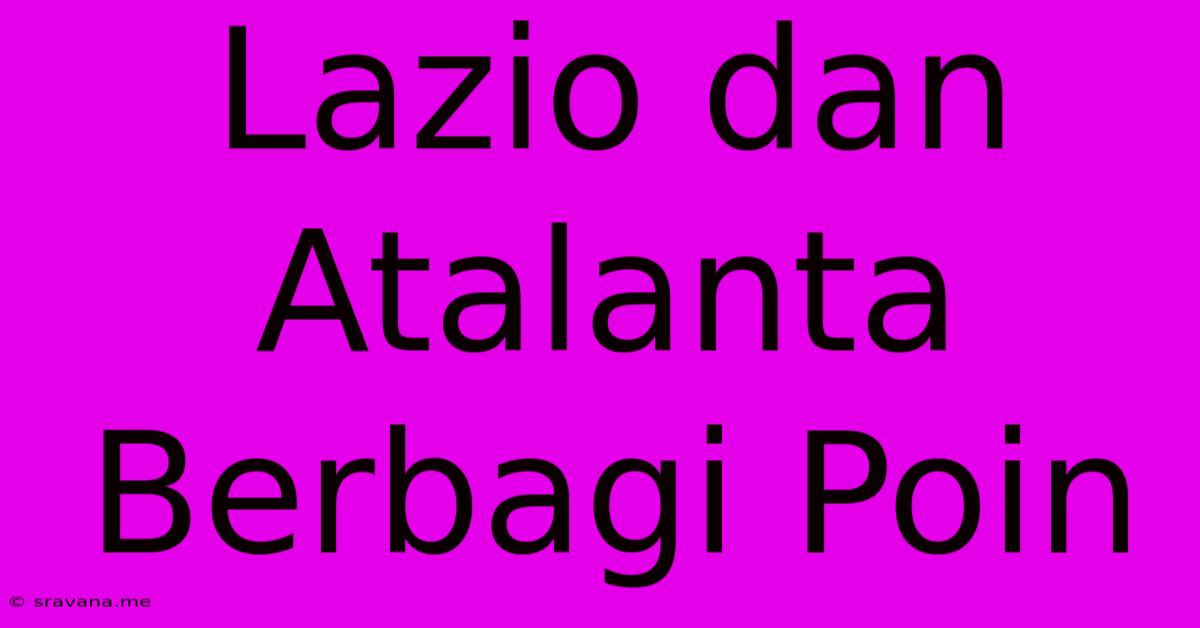 Lazio Dan Atalanta Berbagi Poin