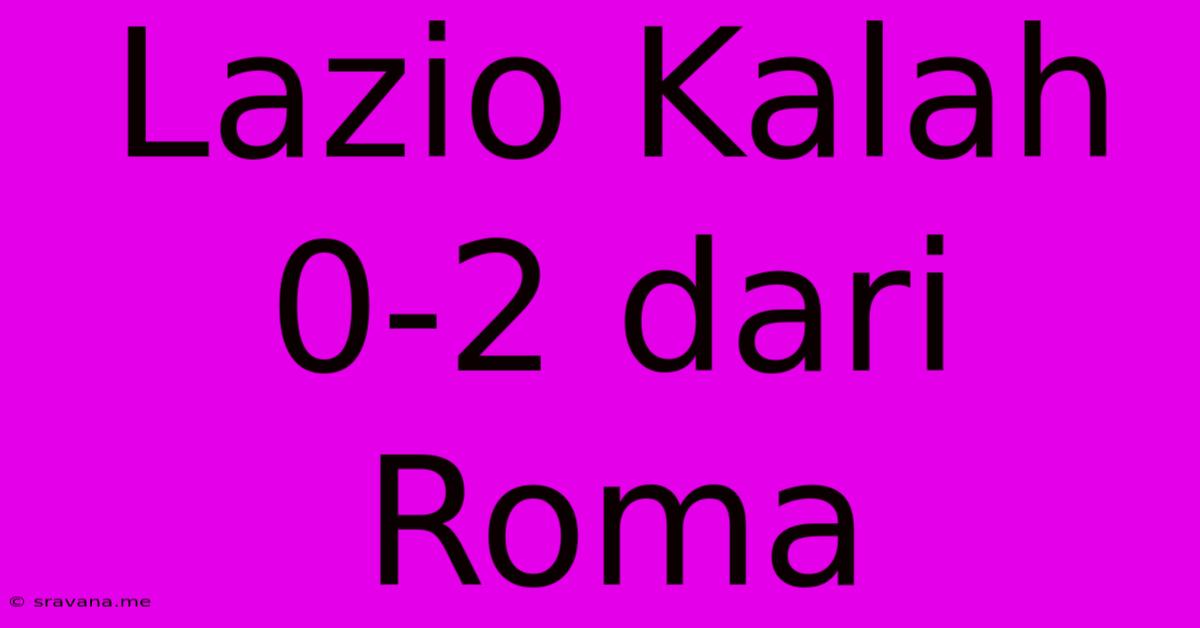 Lazio Kalah 0-2 Dari Roma