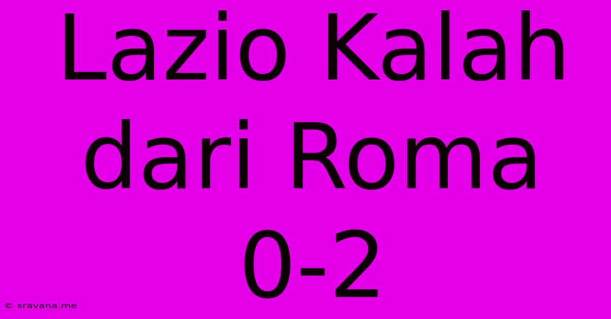 Lazio Kalah Dari Roma 0-2