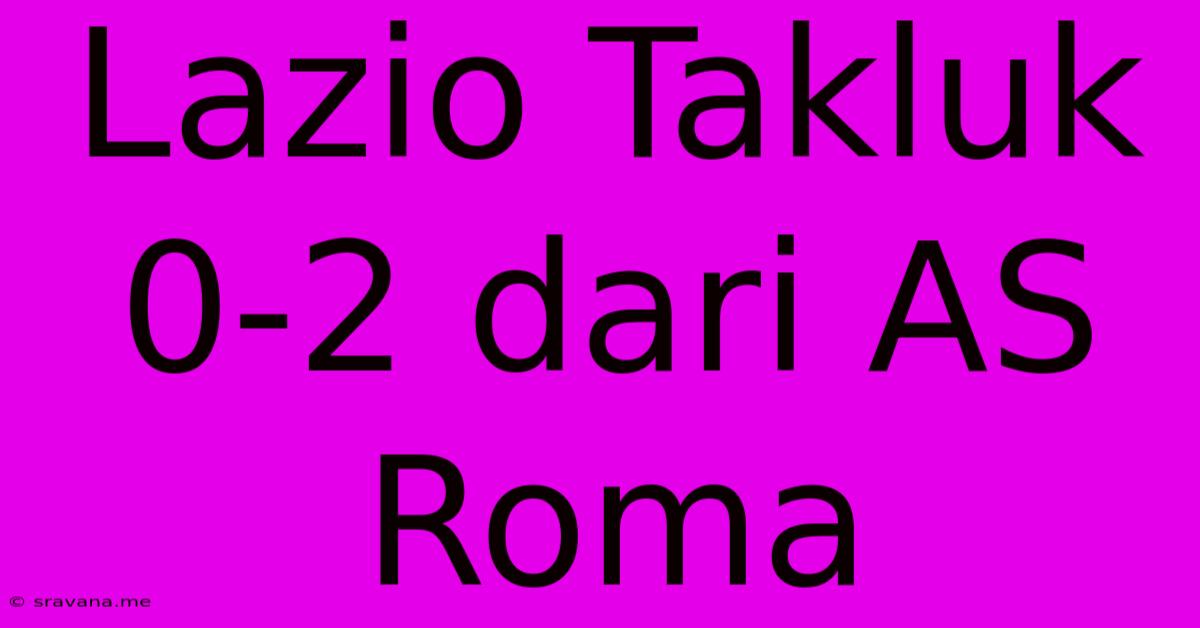 Lazio Takluk 0-2 Dari AS Roma