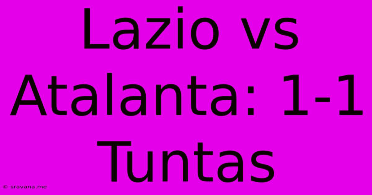 Lazio Vs Atalanta: 1-1 Tuntas