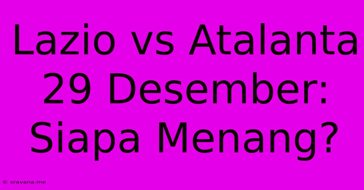 Lazio Vs Atalanta 29 Desember: Siapa Menang?