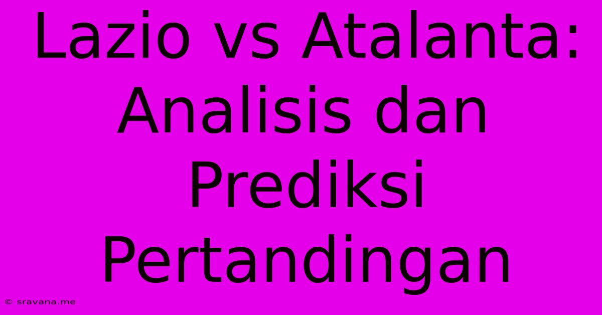 Lazio Vs Atalanta: Analisis Dan Prediksi Pertandingan