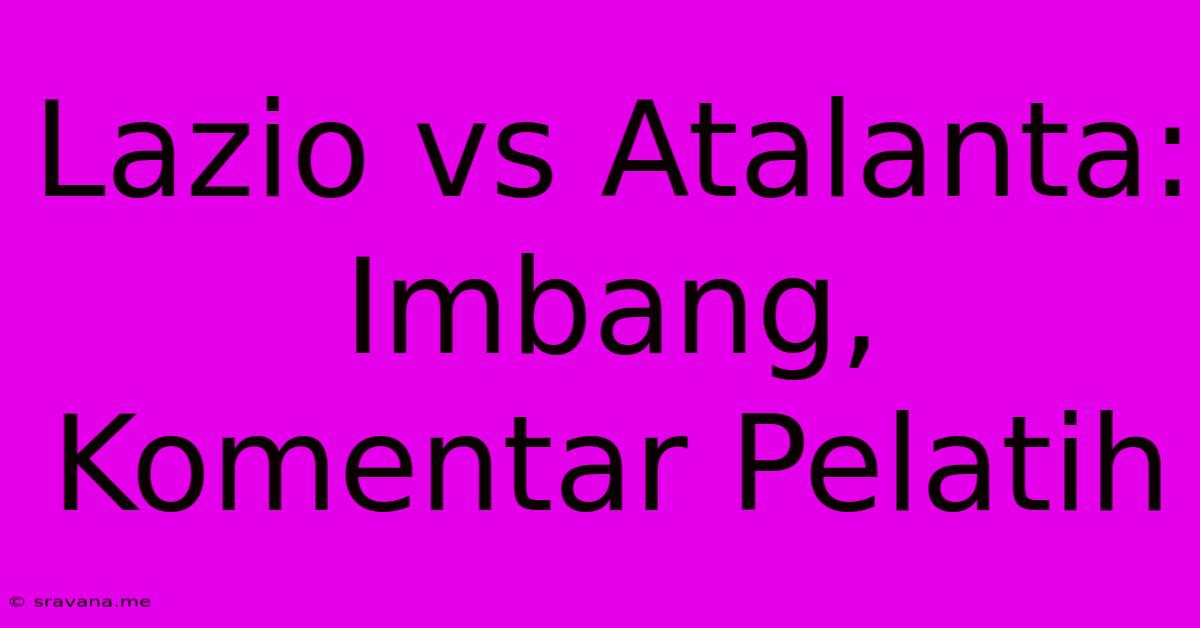 Lazio Vs Atalanta: Imbang, Komentar Pelatih