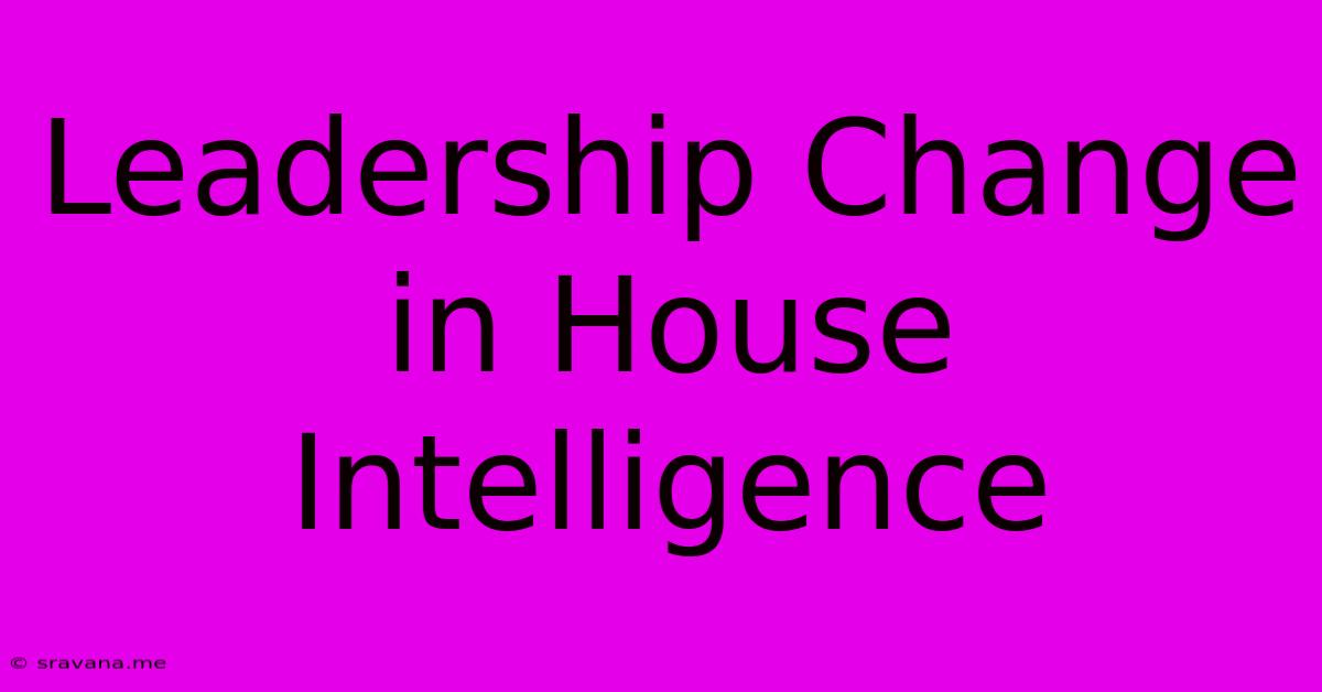 Leadership Change In House Intelligence