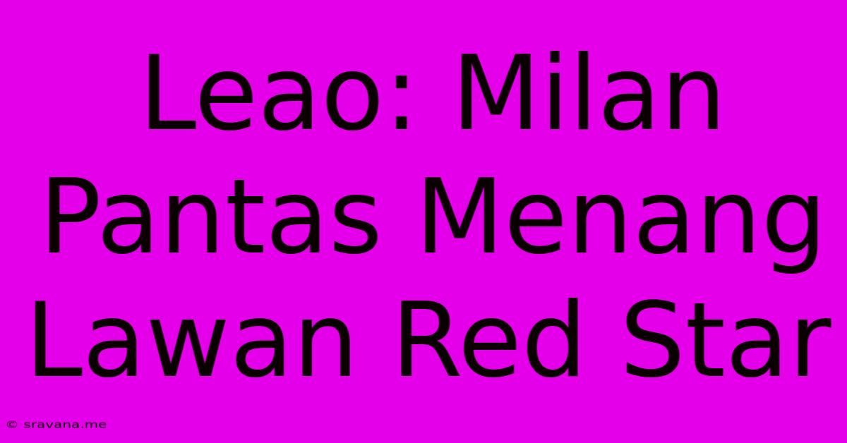 Leao: Milan Pantas Menang Lawan Red Star