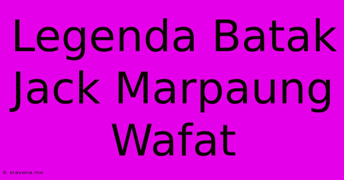 Legenda Batak Jack Marpaung Wafat