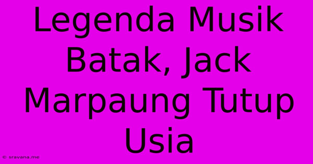 Legenda Musik Batak, Jack Marpaung Tutup Usia