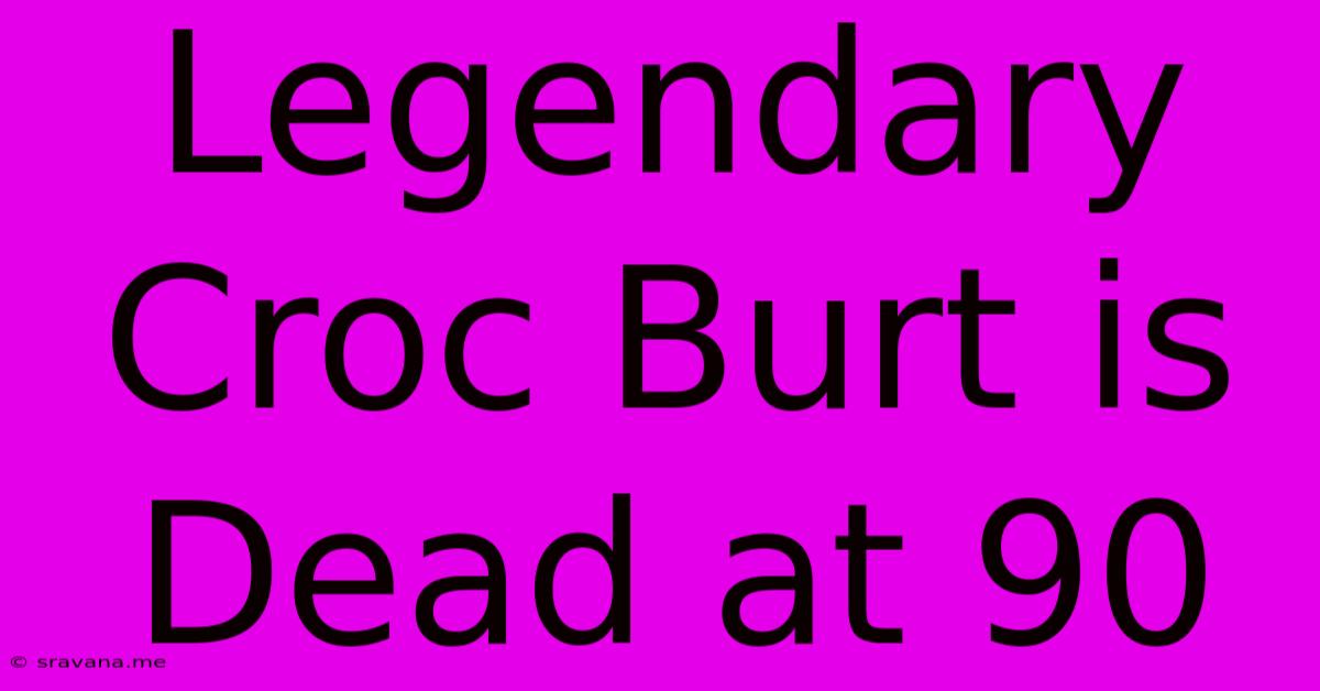 Legendary Croc Burt Is Dead At 90