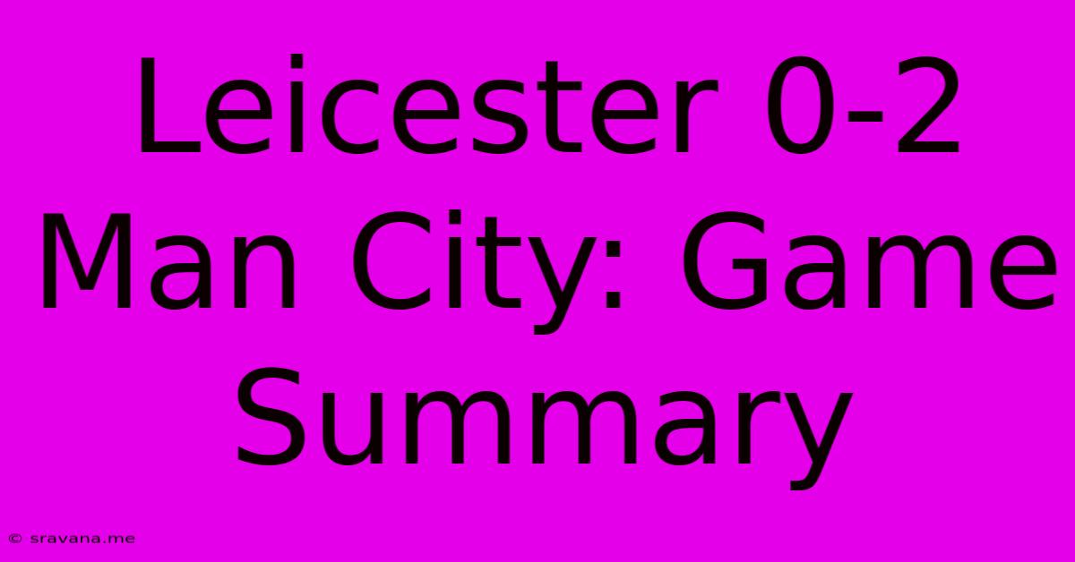 Leicester 0-2 Man City: Game Summary