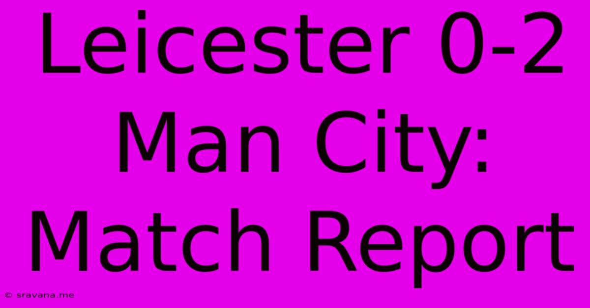 Leicester 0-2 Man City: Match Report