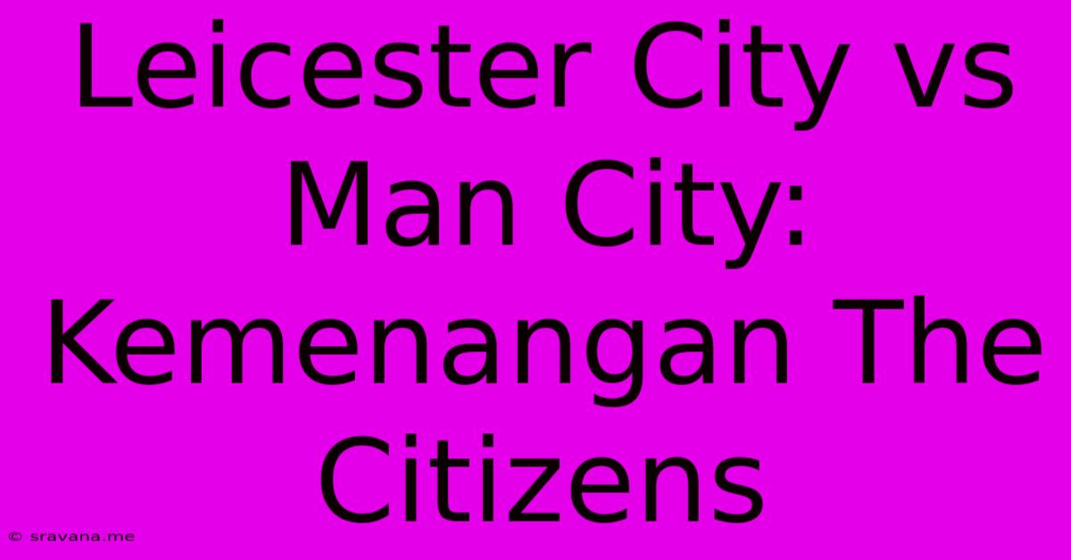 Leicester City Vs Man City: Kemenangan The Citizens