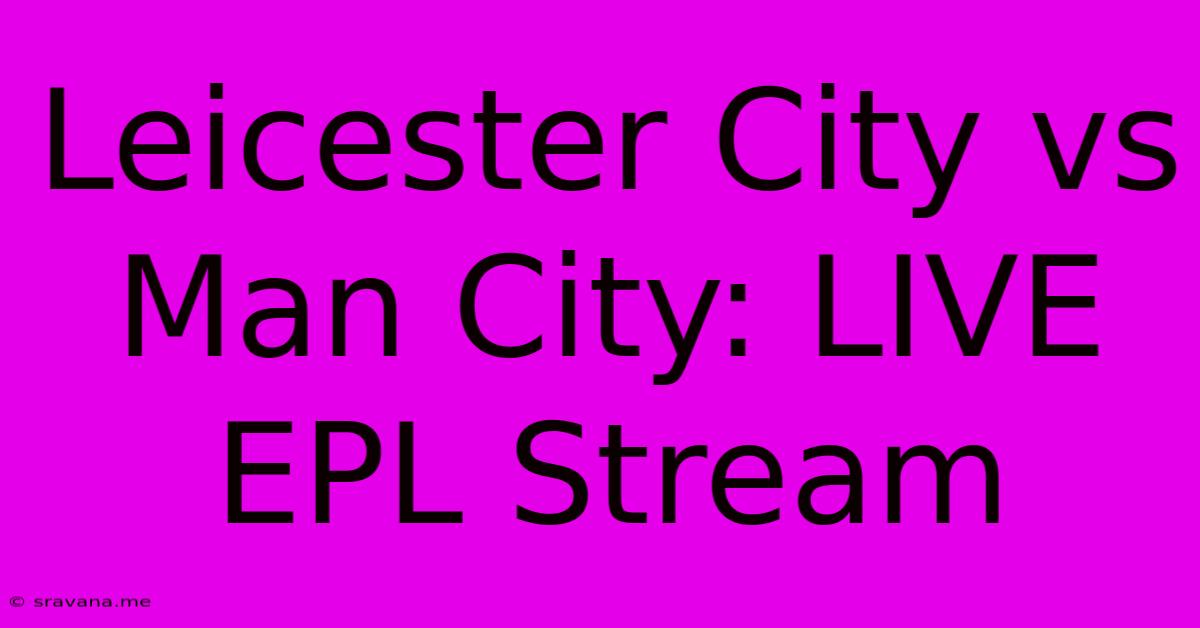 Leicester City Vs Man City: LIVE EPL Stream