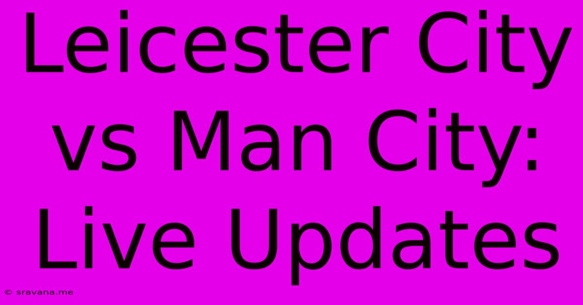 Leicester City Vs Man City: Live Updates