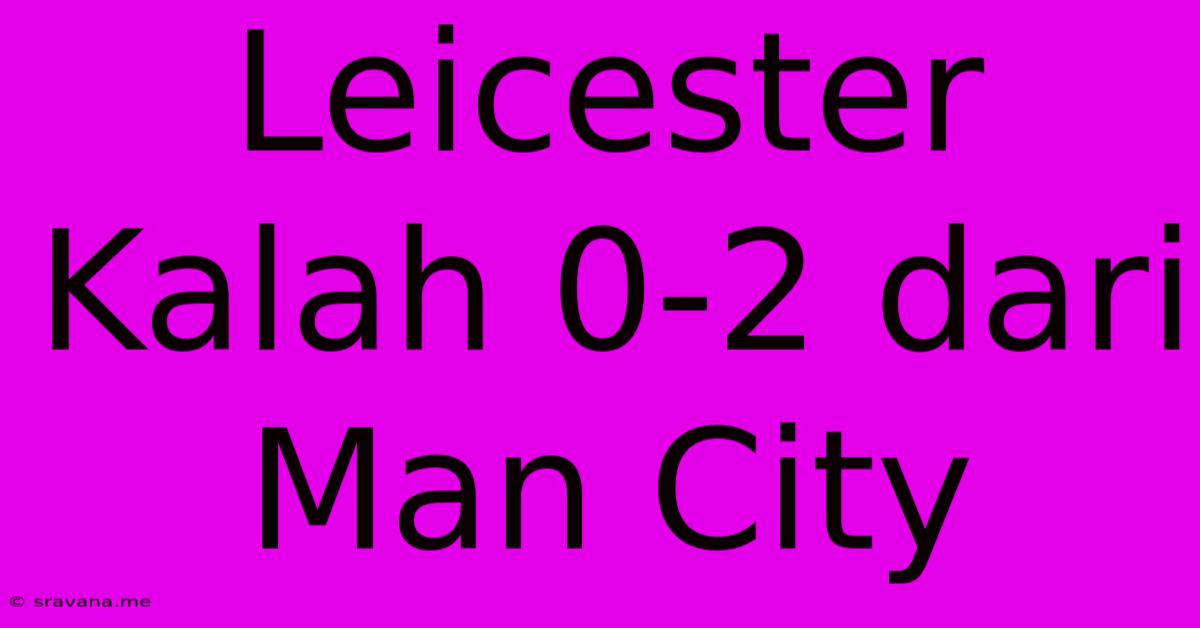 Leicester Kalah 0-2 Dari Man City