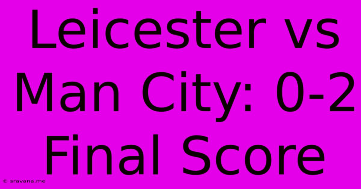 Leicester Vs Man City: 0-2 Final Score