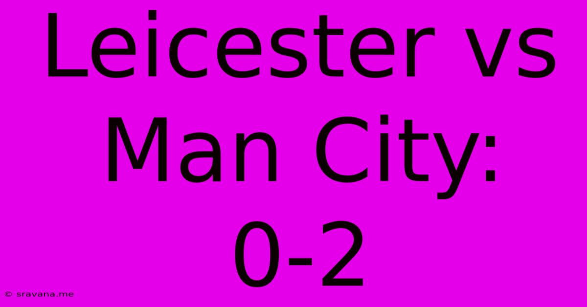 Leicester Vs Man City: 0-2