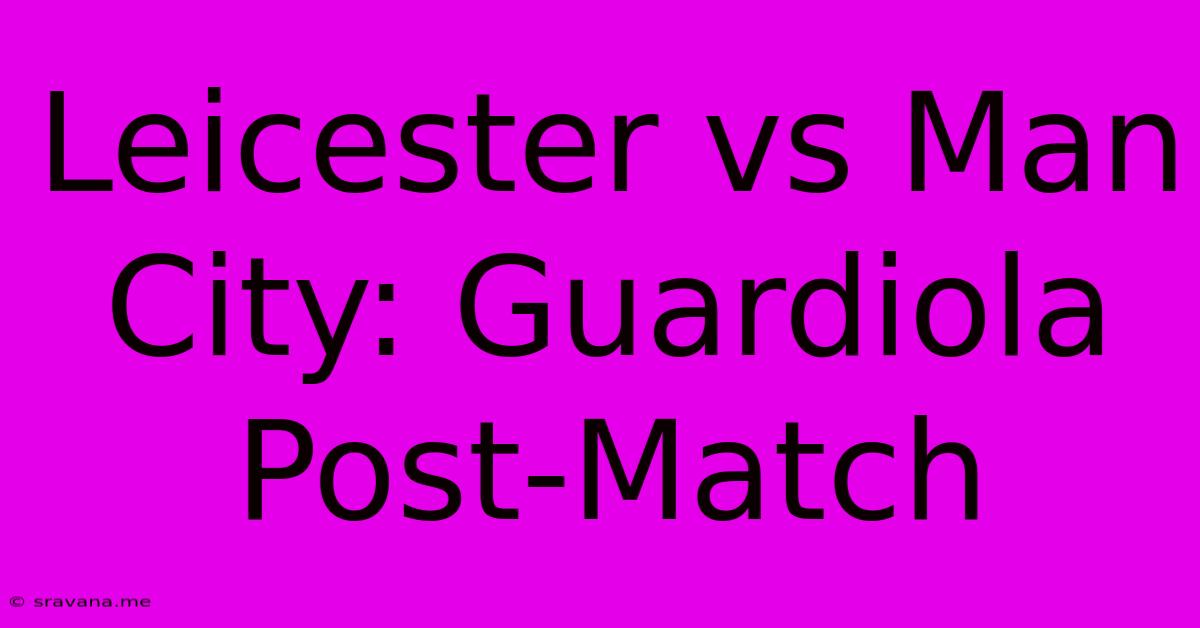 Leicester Vs Man City: Guardiola Post-Match