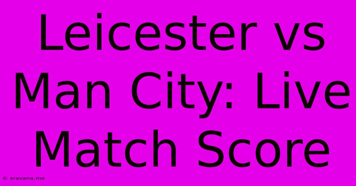 Leicester Vs Man City: Live Match Score