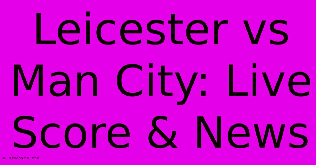 Leicester Vs Man City: Live Score & News