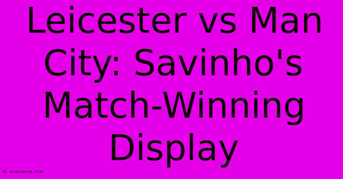 Leicester Vs Man City: Savinho's Match-Winning Display