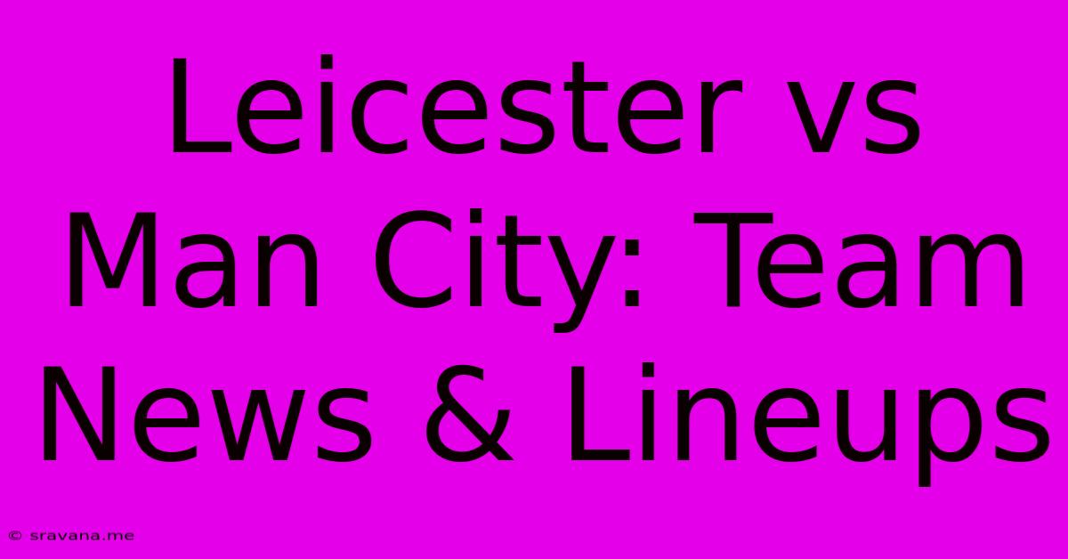 Leicester Vs Man City: Team News & Lineups