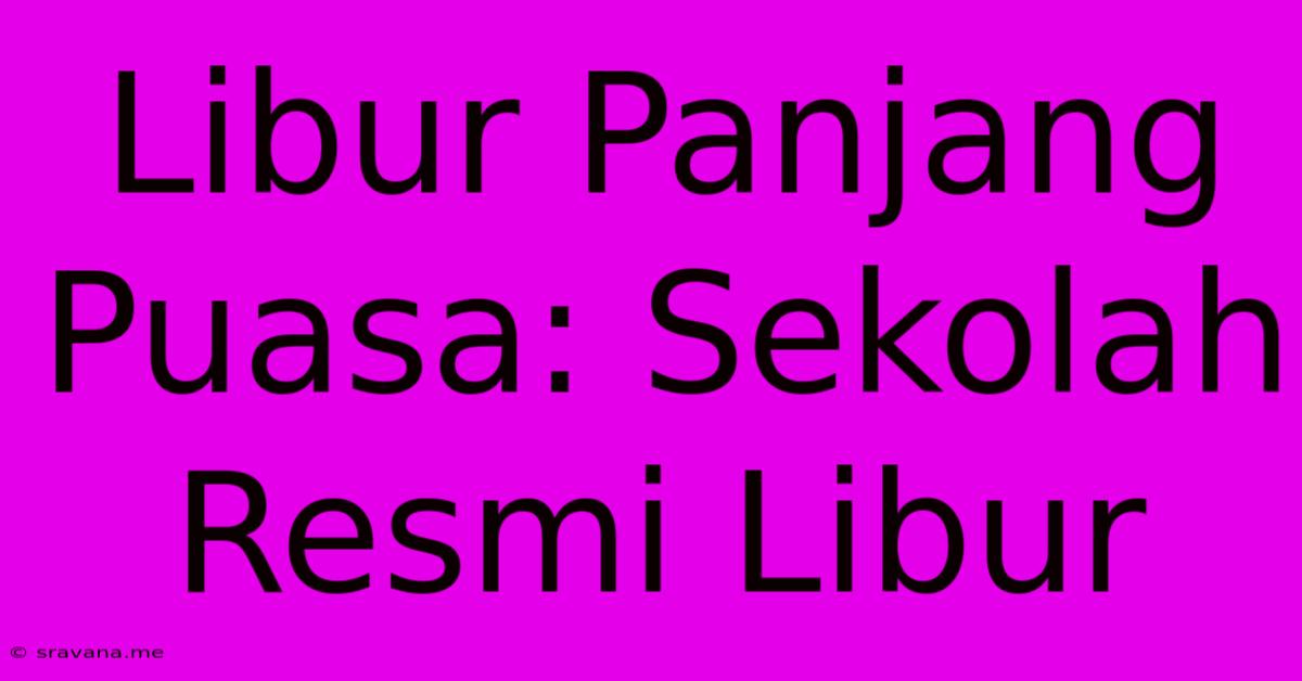 Libur Panjang Puasa: Sekolah Resmi Libur