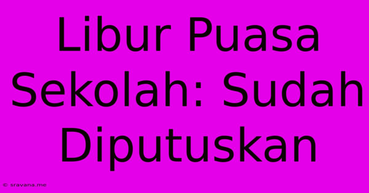 Libur Puasa Sekolah: Sudah Diputuskan