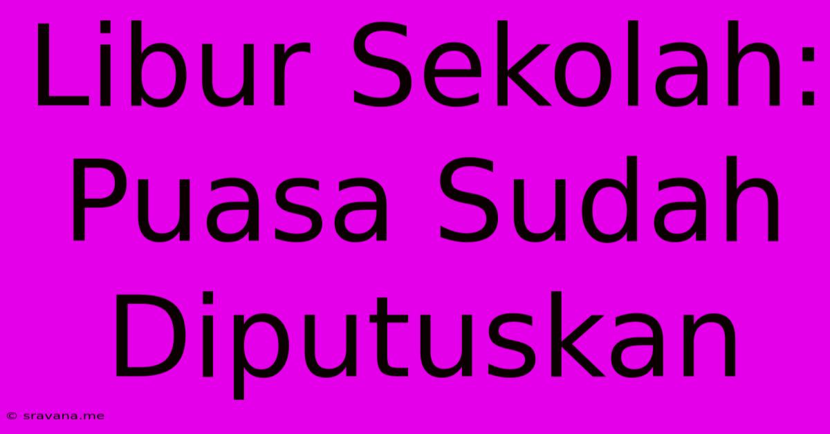 Libur Sekolah: Puasa Sudah Diputuskan