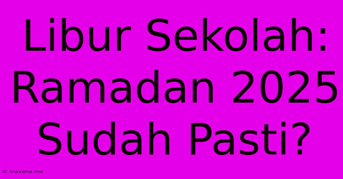 Libur Sekolah: Ramadan 2025 Sudah Pasti?