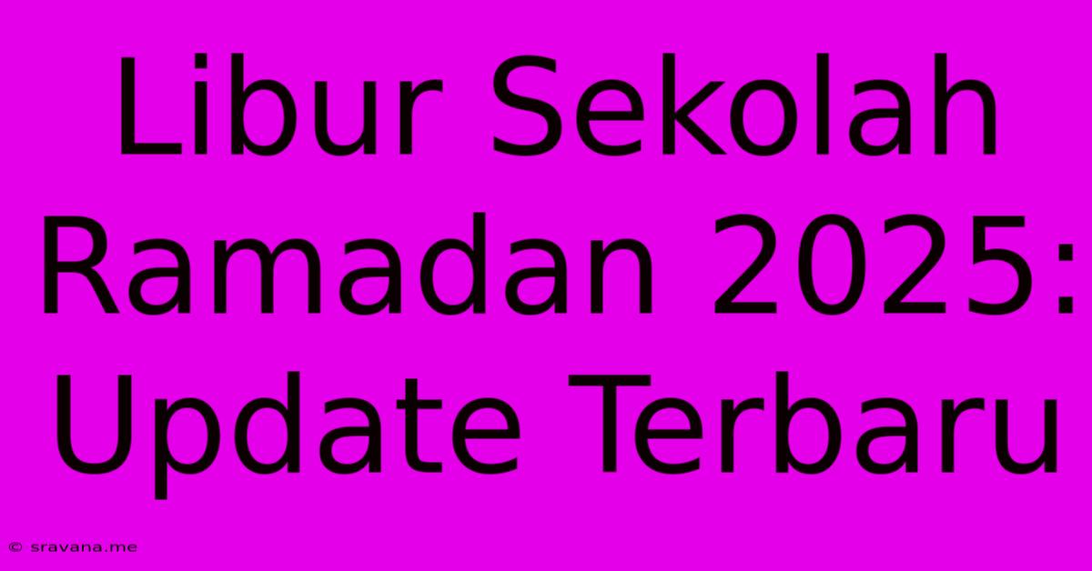 Libur Sekolah Ramadan 2025: Update Terbaru