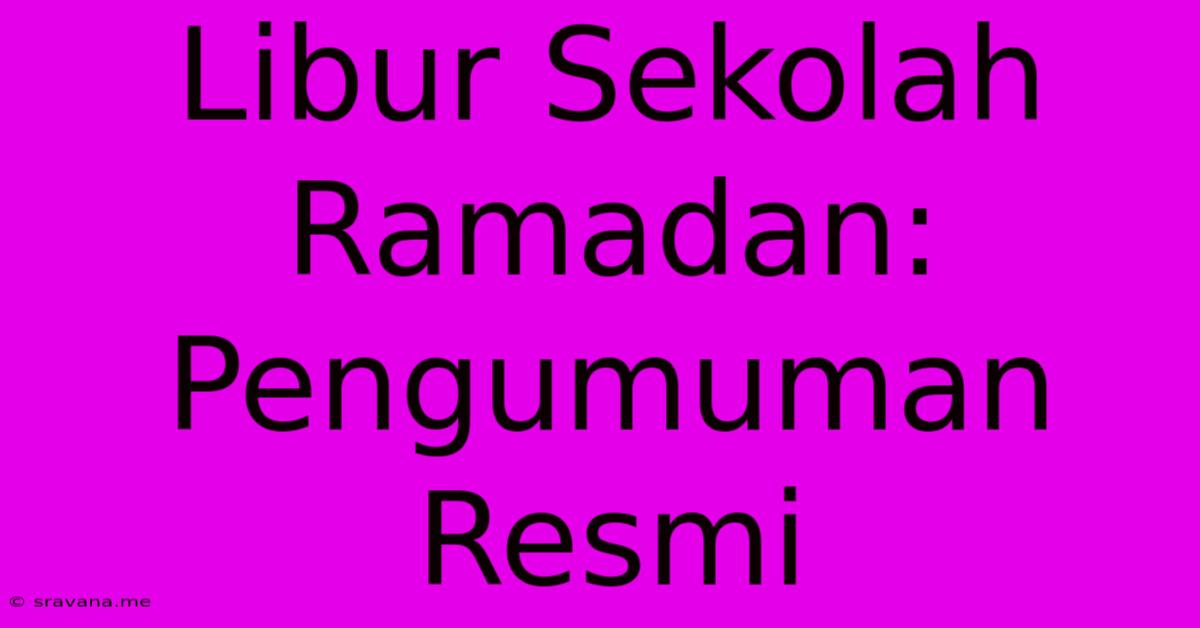 Libur Sekolah Ramadan: Pengumuman Resmi