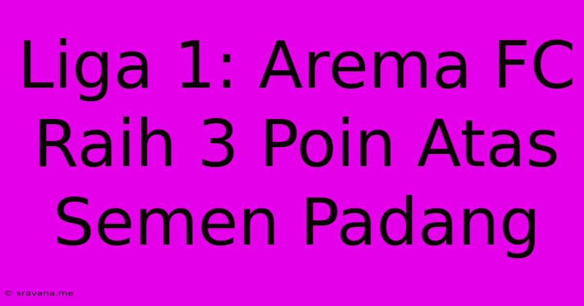 Liga 1: Arema FC Raih 3 Poin Atas Semen Padang