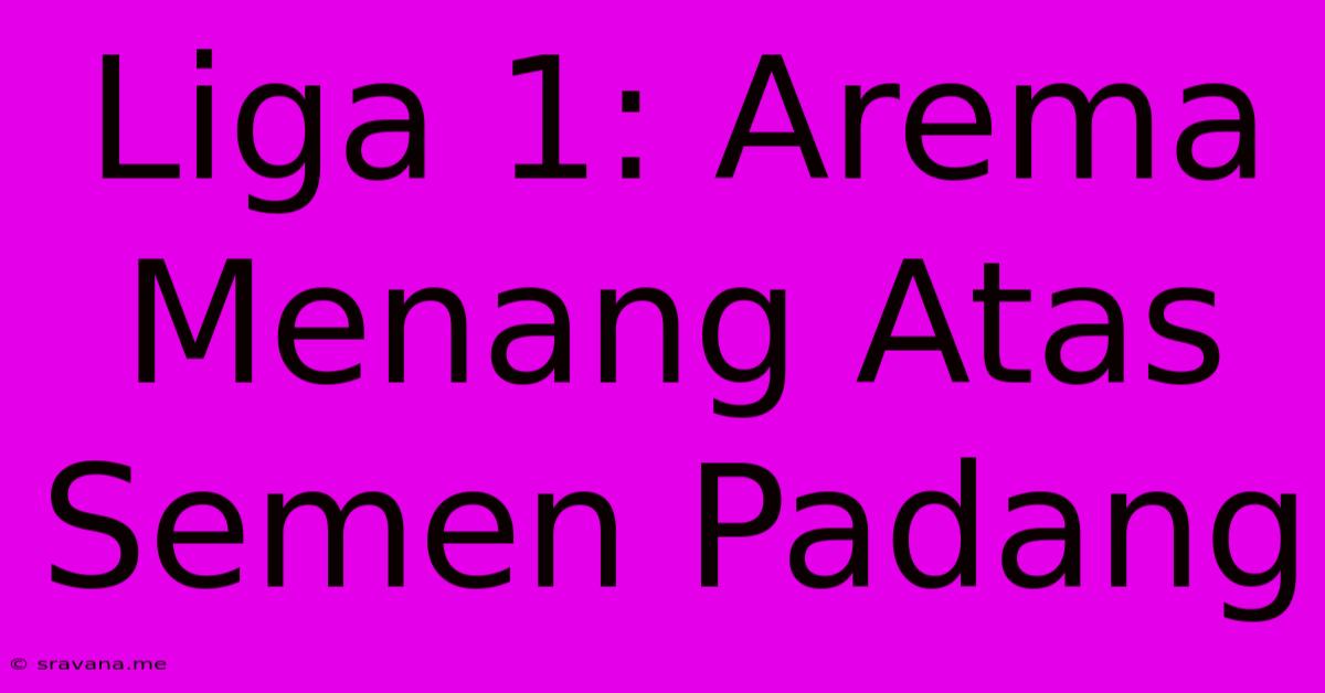 Liga 1: Arema Menang Atas Semen Padang