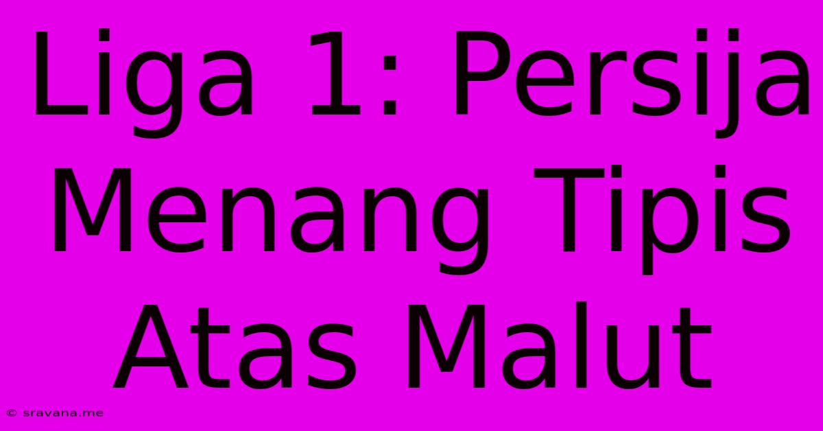 Liga 1: Persija Menang Tipis Atas Malut