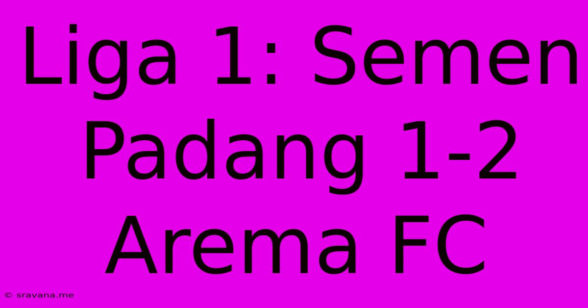 Liga 1: Semen Padang 1-2 Arema FC