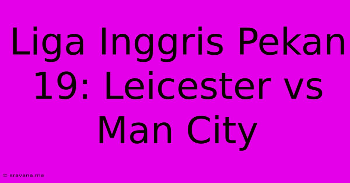 Liga Inggris Pekan 19: Leicester Vs Man City