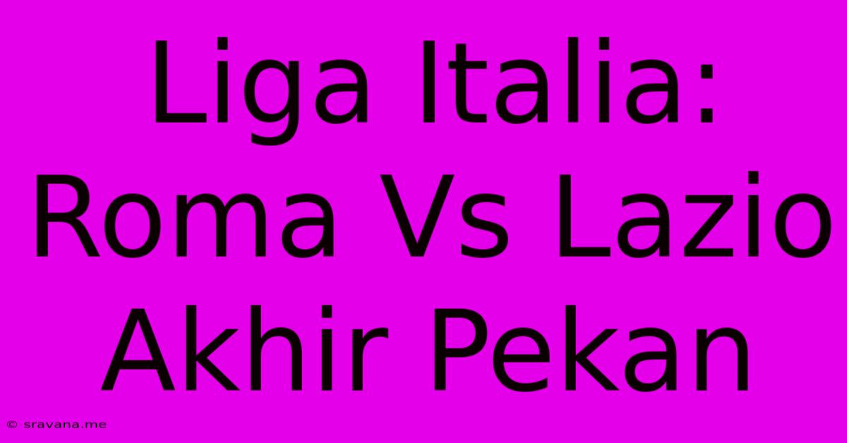 Liga Italia: Roma Vs Lazio Akhir Pekan