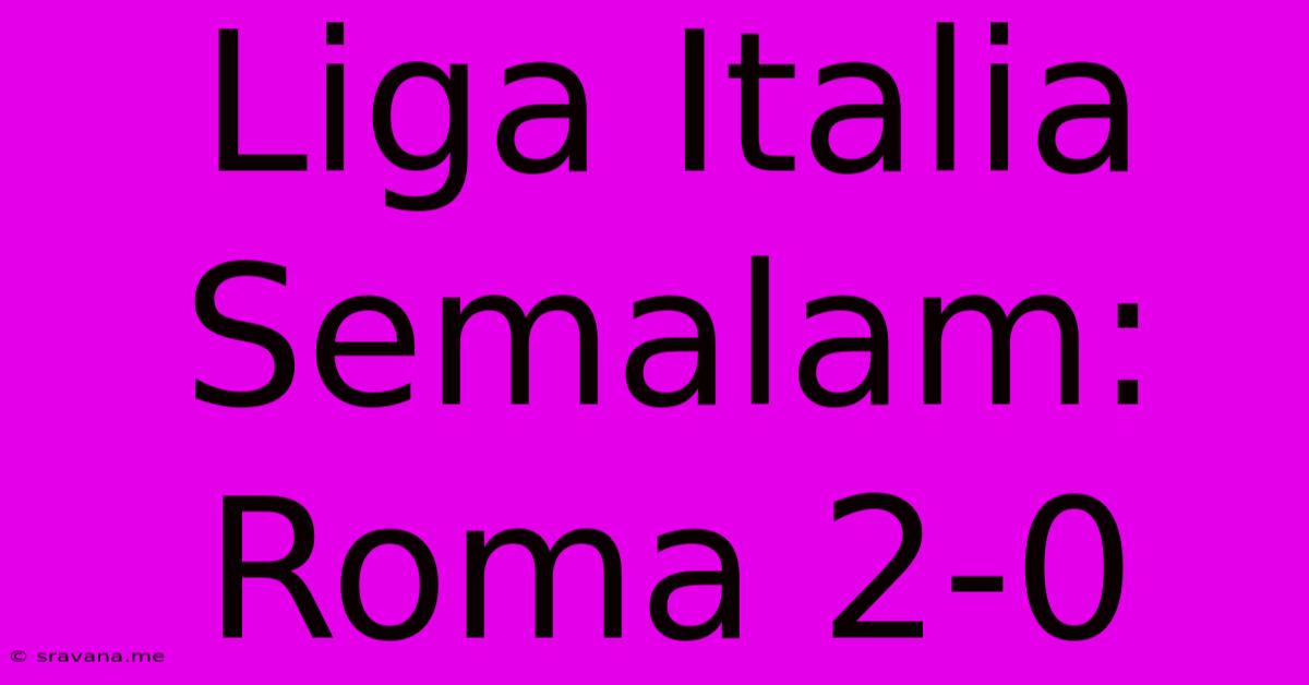 Liga Italia Semalam: Roma 2-0