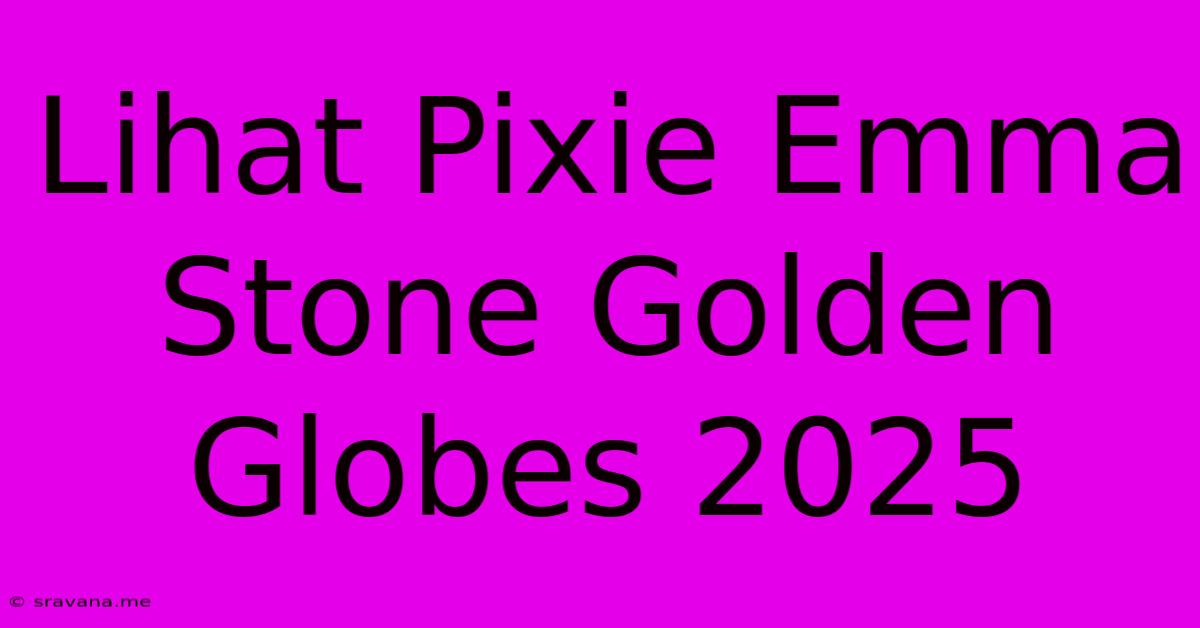 Lihat Pixie Emma Stone Golden Globes 2025