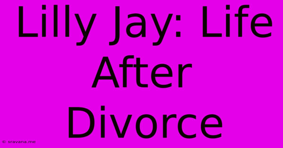 Lilly Jay: Life After Divorce